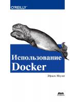 Моуэт Э. Использование Docker. Разработка и внедрение программного обеспечения при помощи технологии контейнеров 