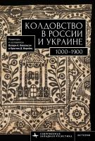 сост. и отв. ред. Валери А. Кивельсон, Кристин Д. Воробец Колдовство в России и Украине. 1000–1900. Хрестоматия 