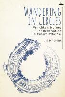 Jill Martiniuk Wandering in Circles: Venichka’s Journey of Redemption in “Moskva-Petushki” 
