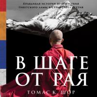 Шор Т.К. В шаге от рая. Правдивая история путешествия тибетского ламы в Страну Бессмертия 