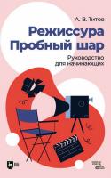 Титов А.В. Режиссура. Пробный шар. Руководство для начинающих : учебное пособие 