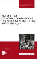 Илясов Л.В. Физические основы и технические средства медицинской визуализации : учебное пособие для вузов 