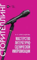 Александрова М.Е. Мастерство литературно-сценической импровизации. Сторителлинг : учебное пособие 