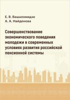 Вашаломидзе Е.В. Найденова А.А. Совершенствование экономического поведения молодежи в современных условиях развития российской пенсионной системы : монография 
