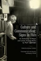 Yuri Lotman; Ed. by Andreas Schönle Culture and Communication: Signs in Flux. An Anthology of Major and Lesser-Known Works 
