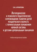 Архипова Е.Ф. Логопедическое и психолого-педагогическое сопровождение развития детей младенческого возраста с перинатальным поражением нервной системы и детским церебральным параличом : учебно-метод. пособие 