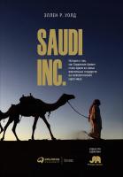 Уолд Э.Р. SAUDI, INC. История о том, как Саудовская Аравия стала одним из самых влиятельных государств на геополитической карте мира 