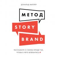 Миллер Д. Метод StoryBrand. Расскажите о своем бренде так, чтобы в него влюбились 