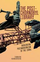 Tamara Hundorova The Post-Chornobyl Library: Ukrainian Postmodernism of the 1990s 