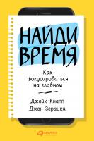 Кнапп Дж. Зерацки Дж. Найди время. Как фокусироваться на Главном 