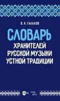 Галахов В.К. Словарь хранителей русской музыки устной традиции : учебное пособие 