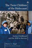 Nancy L. Segal The Twin Children of the Holocaust: Stolen Childhood and the Will to Survive 