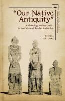 Michael Kunichika "Our Native Antiquity". Archaeology and Aesthetics in the Culture of Russian Modernism 