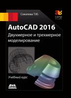 Соколова Т.Ю. AutoCAD 2016. Двухмерное и трехмерное моделирование : учебный курс 