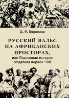 Корнилов Д.Ф. Русский вальс на африканских просторах, или Подлинная история создателя первой ЧВК 
