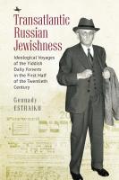 Gennady Estraikh Transatlantic Russian Jewishness: Ideological Voyages of the Yiddish Daily Forverts in the First Half of the Twentieth Century 