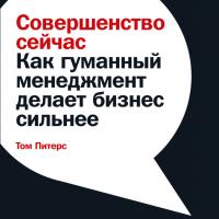 Питерс Т. Совершенство сейчас. Как гуманный менеджмент делает бизнес сильнее 