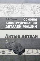 Тюняев А.В. Основы конструирования деталей машин. Литые детали : учебно-методическое пособие 