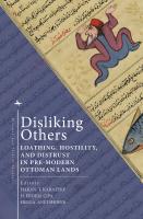 Ed. by Hakan T. Karateke, H. Erdem Çıpa, Helga Anetshofer Disliking Others. Loathing, Hostility, and Distrust in Premodern Ottoman Lands 