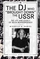 Michelle S. Daniel The DJ Who “Brought Down” the USSR: The Life and Legacy of Seva Novgorodsev 