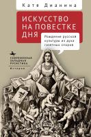 Дианина Катя Искусство на повестке дня. Рождение русской культуры из духа газетных споров 