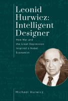 Michael Hurwicz Leonid Hurwicz: Intelligent Designer: How War and the Great Depression Inspired a Nobel Economist 
