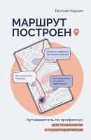 Карлин Е. Маршрут построен. Путеводитель по профессии для психологов и психотерапевтов 