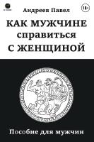 Андреев П. Как мужчине справиться с женщиной. Пособие для мужчин 
