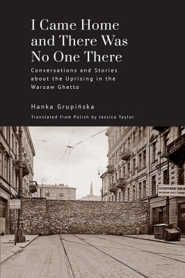 Hanka Grupińska I Came Home and There Was No One There: Conversations and Stories about the Uprising in the Warsaw Ghetto 