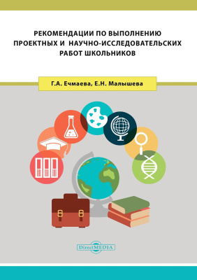 Ечмаева Г.А. Малышева Е.Н. Рекомендации по выполнению проектных и научно-исследовательских работ школьников : учебно-методическое пособие для обучающихся старших классов 