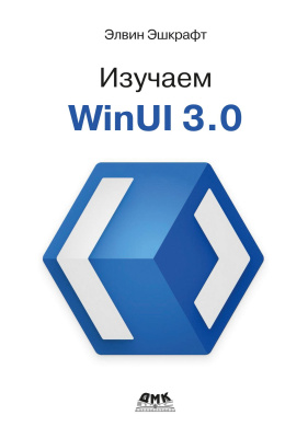 Эшкрафт Э. Изучаем WinUI 3.0 