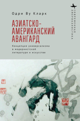 Кларк Одри Ву Азиатско-американский авангард. Концепция универсализма в модернистской литературе и искусстве 