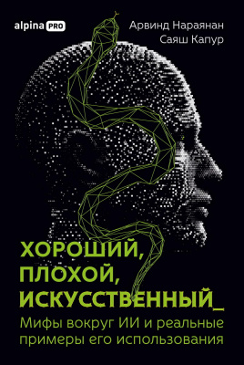 Нараянан А. Капур С. Хороший, плохой, искусственный. Мифы вокруг ИИ и реальные примеры его использования 