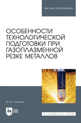 Соколов М.В. Особенности технологической подготовки при газоплазменной резке металлов : учебное пособие для вузов 