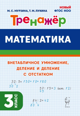 Мурзина М.С. Лукина Т.М. Математика. Тренажёр. Внетабличное умножение, деление и деление с остатком. 3 класс 