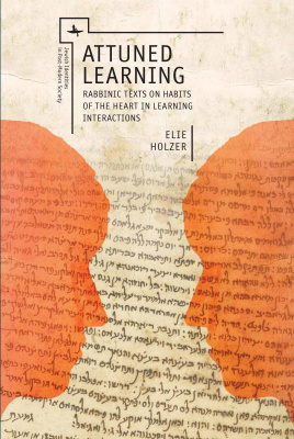 Elie Holzer Attuned Learning. Rabbinic Texts on Habits of the Heart in Learning Interactions 