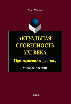 Черняк М.А. Актуальная словесность XXI века. Приглашение к диалогу : учебное пособие 