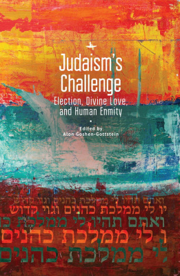 Ed. by Alon Goshen-Gottstein Judaism’s Challenge. Election, Divine Love, and Human Enmity 