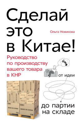 Новикова О. Сделай это в Китае! Руководство по производству вашего товара в КНР: от идеи до партии на складе 
