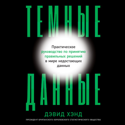 Хэнд Д. Темные данные. Практическое руководство по принятию правильных решений в мире недостающих данных 