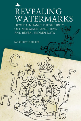 Ian Christie-Miller Revealing Watermarks: How to Enhance the Security of Hand-Made Paper Items and Reveal Hidden Data 