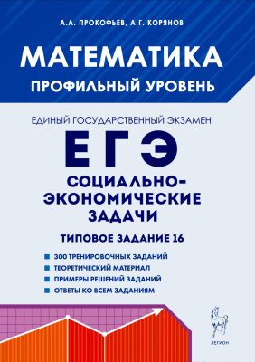 Прокофьев А.А. Корянов А.Г. Математика. ЕГЭ. Социально-экономические задачи. Типовое задание 16 : учебно-методическое пособие 