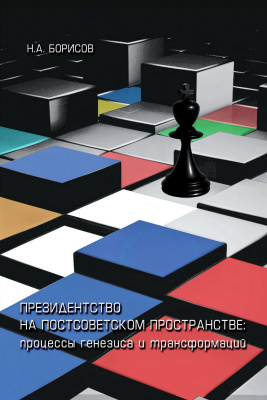 Борисов Н.А. Президентство на постсоветском пространстве: процессы генезиса и трансформаций 