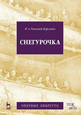 Римский-Корсаков Н.А. Снегурочка (Весенняя сказочка). Опера в четырех действиях с прологом 