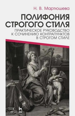 Мартюшева Н.В. Полифония строгого стиля. Практическое руководство к сочинению контрапунктов в строгом стиле : учебное пособие 