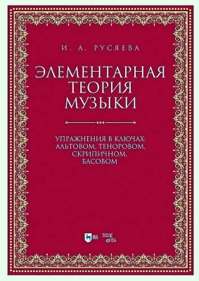 Русяева И.А. Элементарная теория музыки. Упражнения в ключах: альтовом, теноровом, скрипичном, басовом : учебно-методическое пособие 