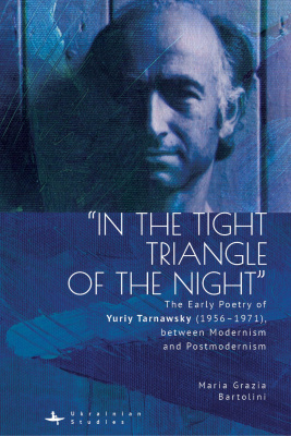 Maria Grazia Bartolini «In the Tight Triangle of the Night». The Early Poetry of Yuriy Tarnawsky (1956–1971), between Modernism and Postmodernism 