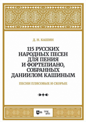 Кашин Д.Н. 115 русских народных песен для пения и фортепиано, собранных Даннилом Кашиным : ноты : в 3 частях Ч. 3. Песни плясовые и скорые