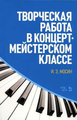 Мосин И.Э. Творческая работа в концертмейстерском классе : учебно-методическое пособие 