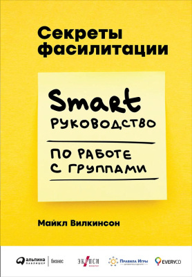 Вилкинсон М. Секреты фасилитации. SMART-руководство по работе с группами 